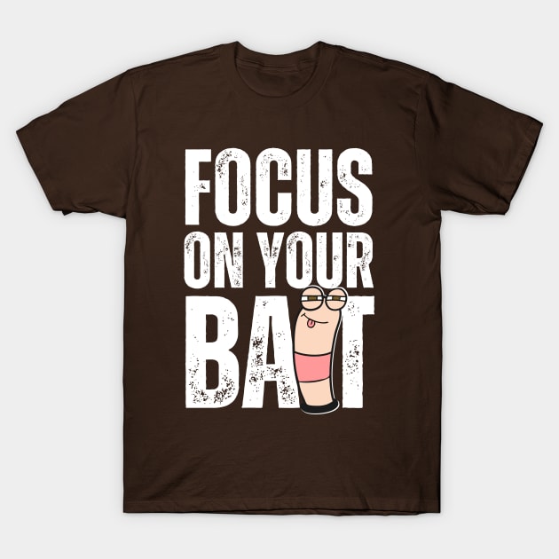 Focus On Your Bait, Fishing T-Shirt by GeeHanz